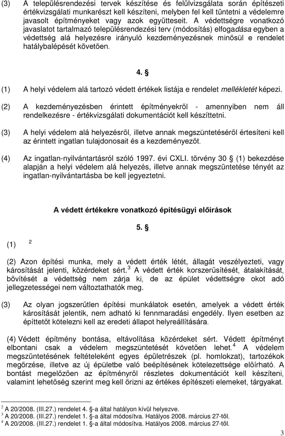 A védettségre vonatkozó javaslatot tartalmazó településrendezési terv (módosítás) elfogadása egyben a védettség alá helyezésre irányuló kezdeményezésnek minősül e rendelet hatálybalépését követően. 4.