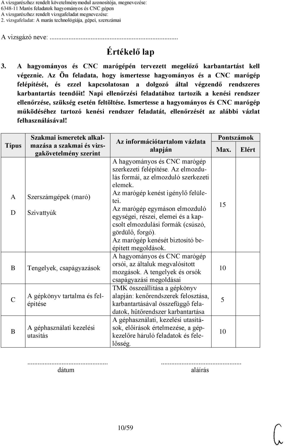 z Ön feladata, hogy ismertesse hagyományos és a CNC marógép felépítését, és ezzel kapcsolatosan a dolgozó által végzendő rendszeres karbantartás teendőit!