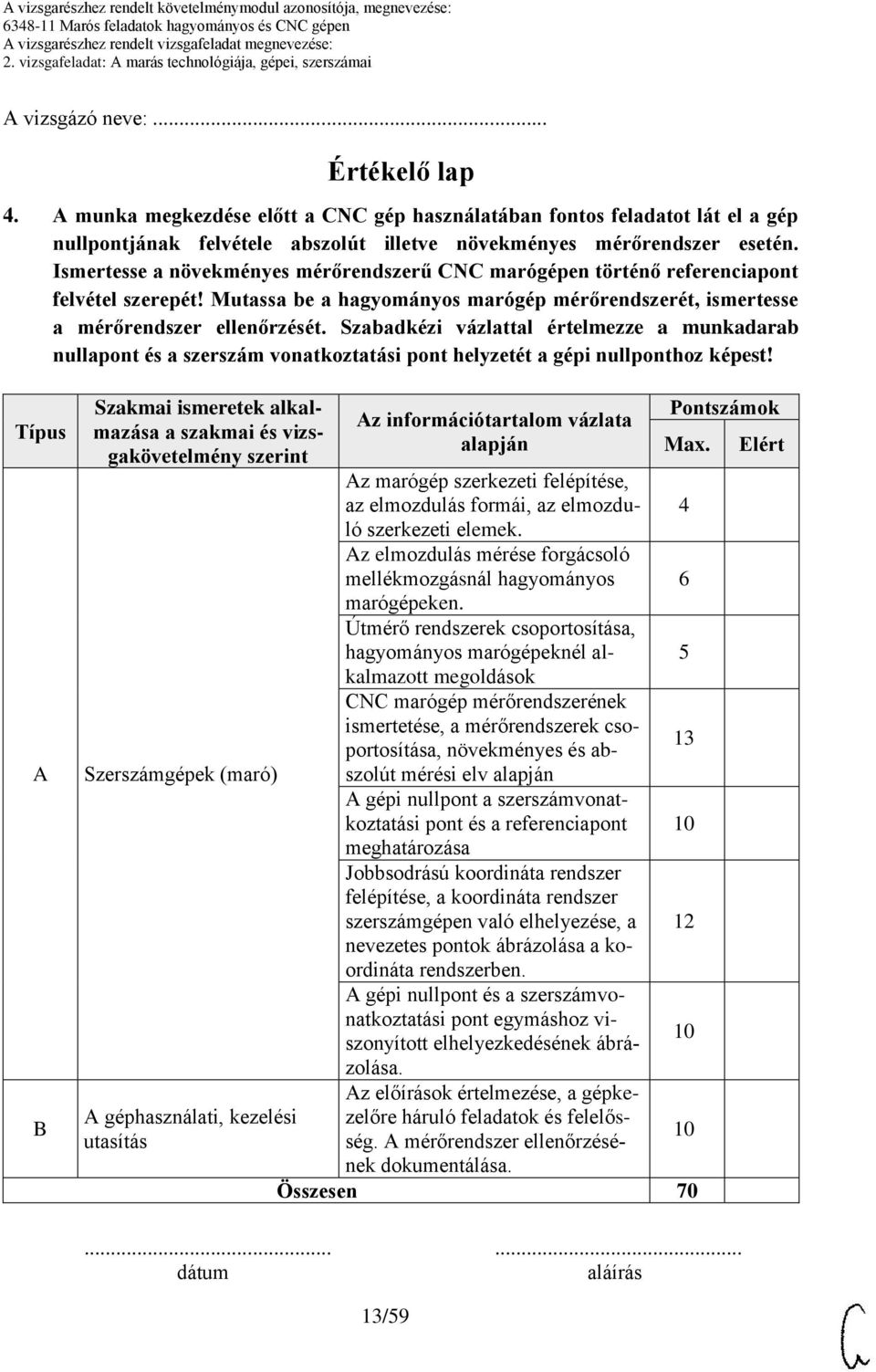 Ismertesse a növekményes mérőrendszerű CNC marógépen történő referenciapont felvétel szerepét! Mutassa be a hagyományos marógép mérőrendszerét, ismertesse a mérőrendszer ellenőrzését.