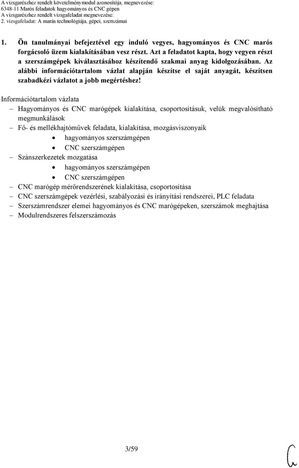 zt a feladatot kapta, hogy vegyen részt a szerszámgépek kiválasztásához készítendő szakmai anyag kidolgozásában.