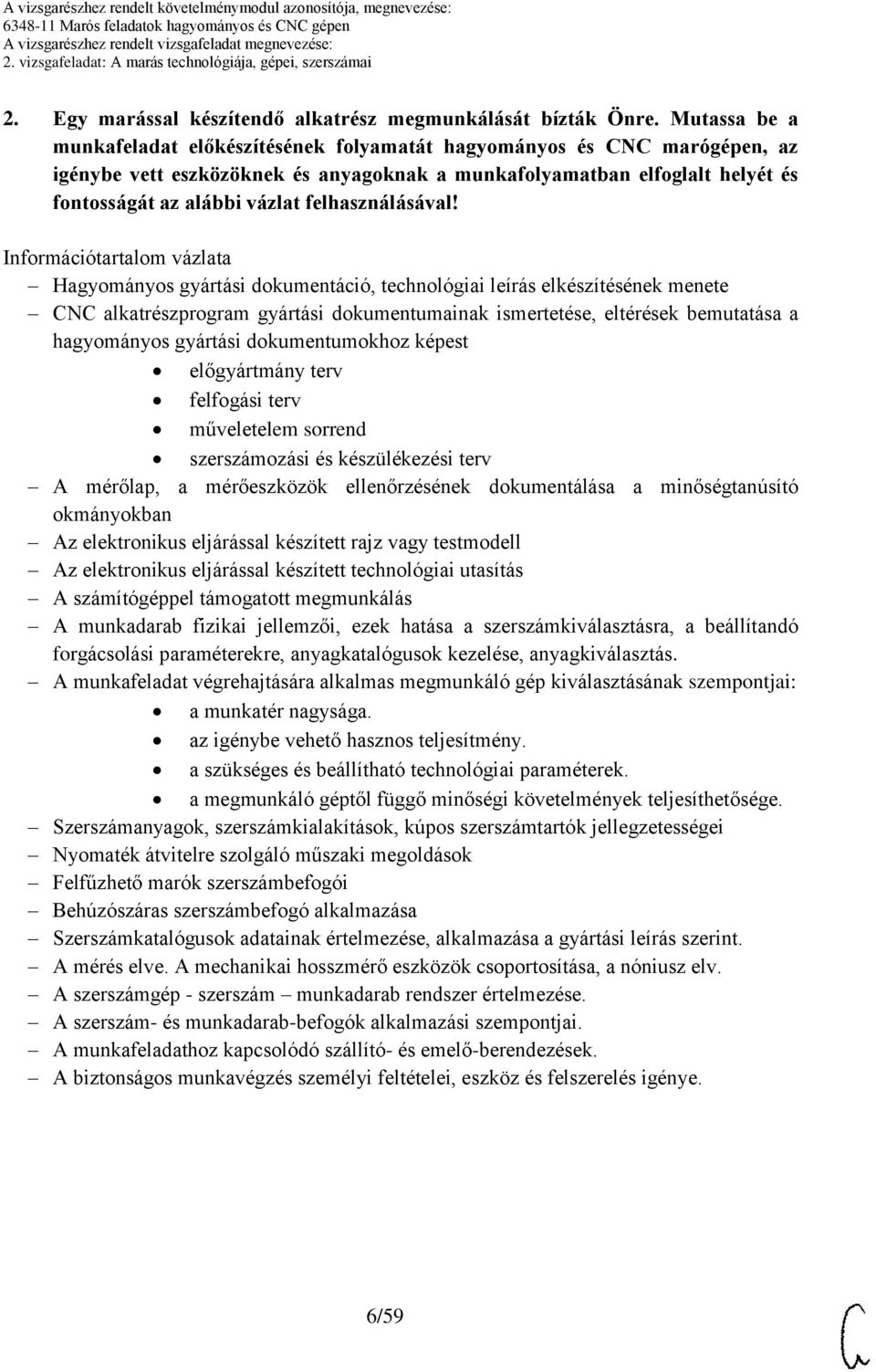 Mutassa be a munkafeladat előkészítésének folyamatát hagyományos és CNC marógépen, az igénybe vett eszközöknek és anyagoknak a munkafolyamatban elfoglalt helyét és fontosságát az alábbi vázlat