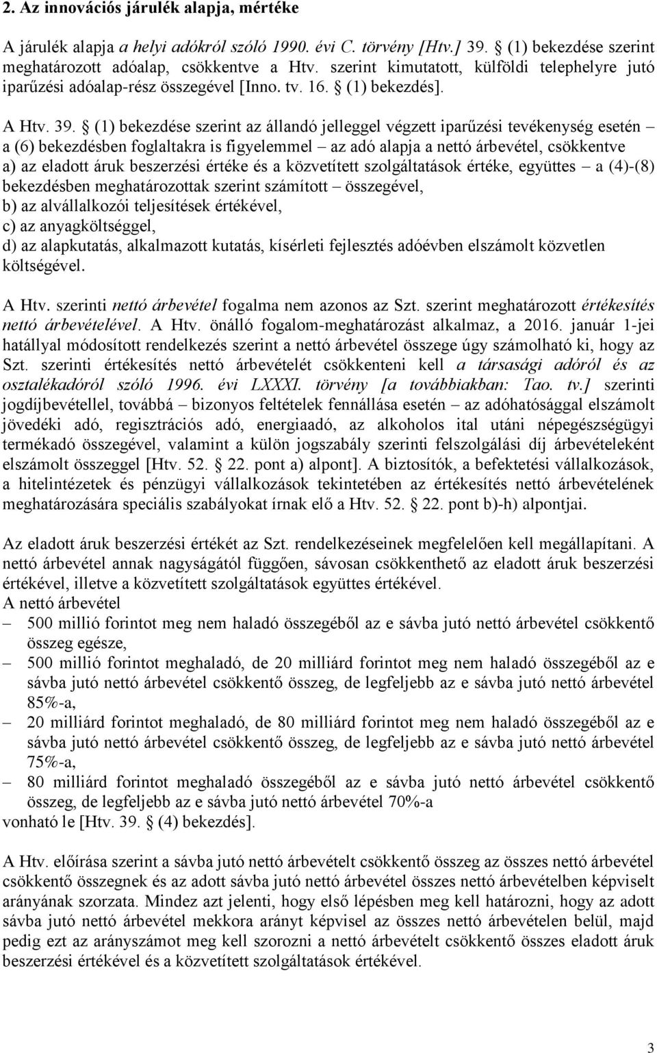 (1) bekezdése szerint az állandó jelleggel végzett iparűzési tevékenység esetén a (6) bekezdésben foglaltakra is figyelemmel az adó alapja a nettó árbevétel, csökkentve a) az eladott áruk beszerzési