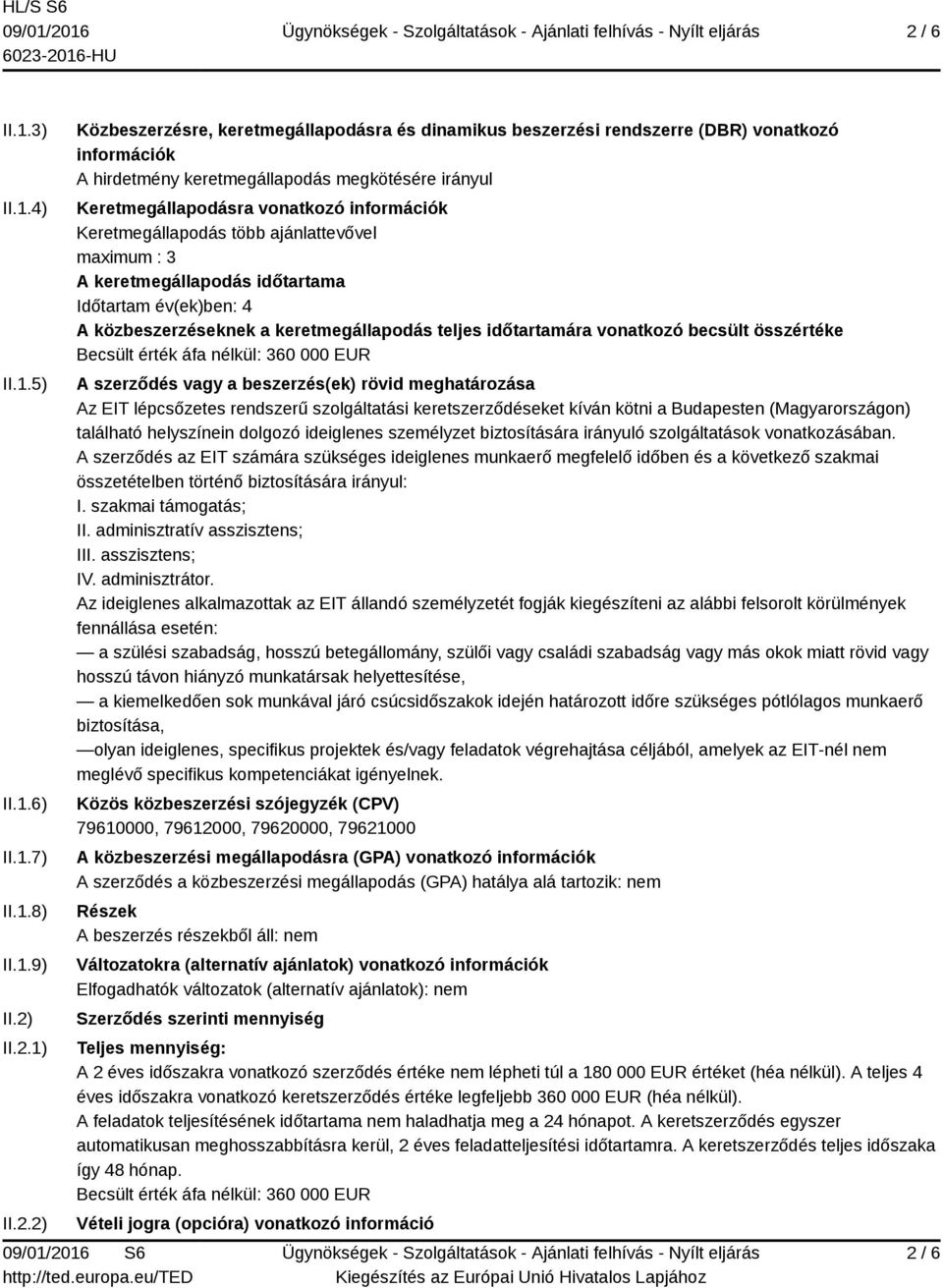 közbeszerzéseknek a keretmegállapodás teljes időtartamára vonatkozó becsült összértéke Becsült érték áfa nélkül: 360 000 EUR A szerződés vagy a beszerzés(ek) rövid meghatározása Az EIT lépcsőzetes