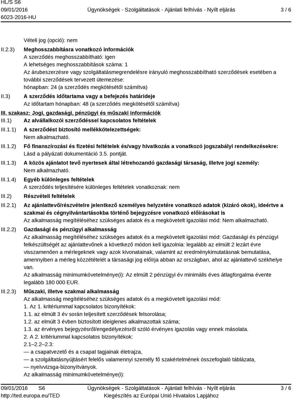 irányuló meghosszabbítható szerződések esetében a további szerződések tervezett ütemezése: hónapban: 24 (a szerződés megkötésétől számítva) A szerződés időtartama vagy a befejezés határideje Az