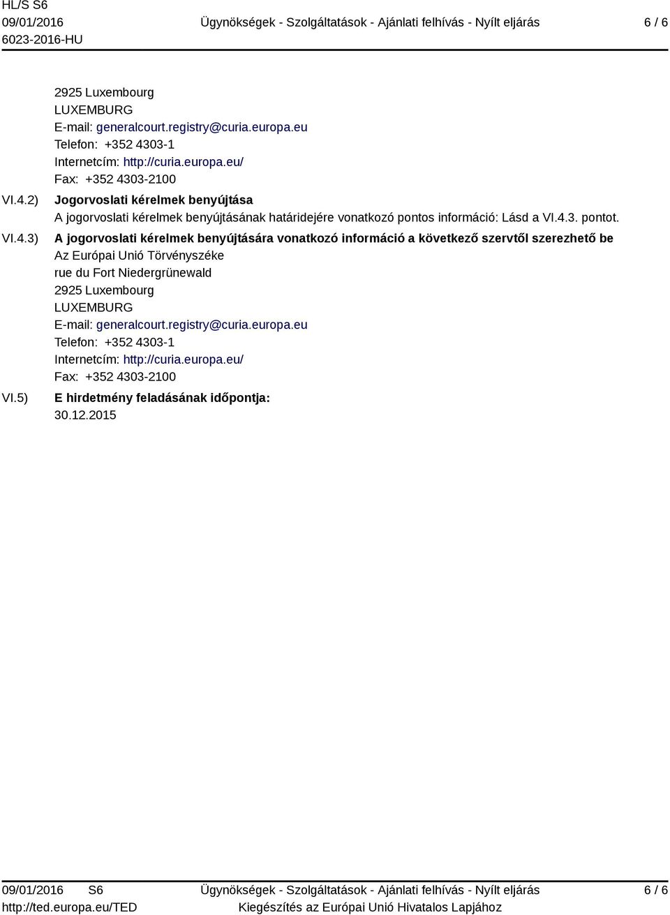 eu/ Fax: +352 4303-2100 Jogorvoslati kérelmek benyújtása A jogorvoslati kérelmek benyújtásának határidejére vonatkozó pontos információ: Lásd a VI.4.3. pontot.