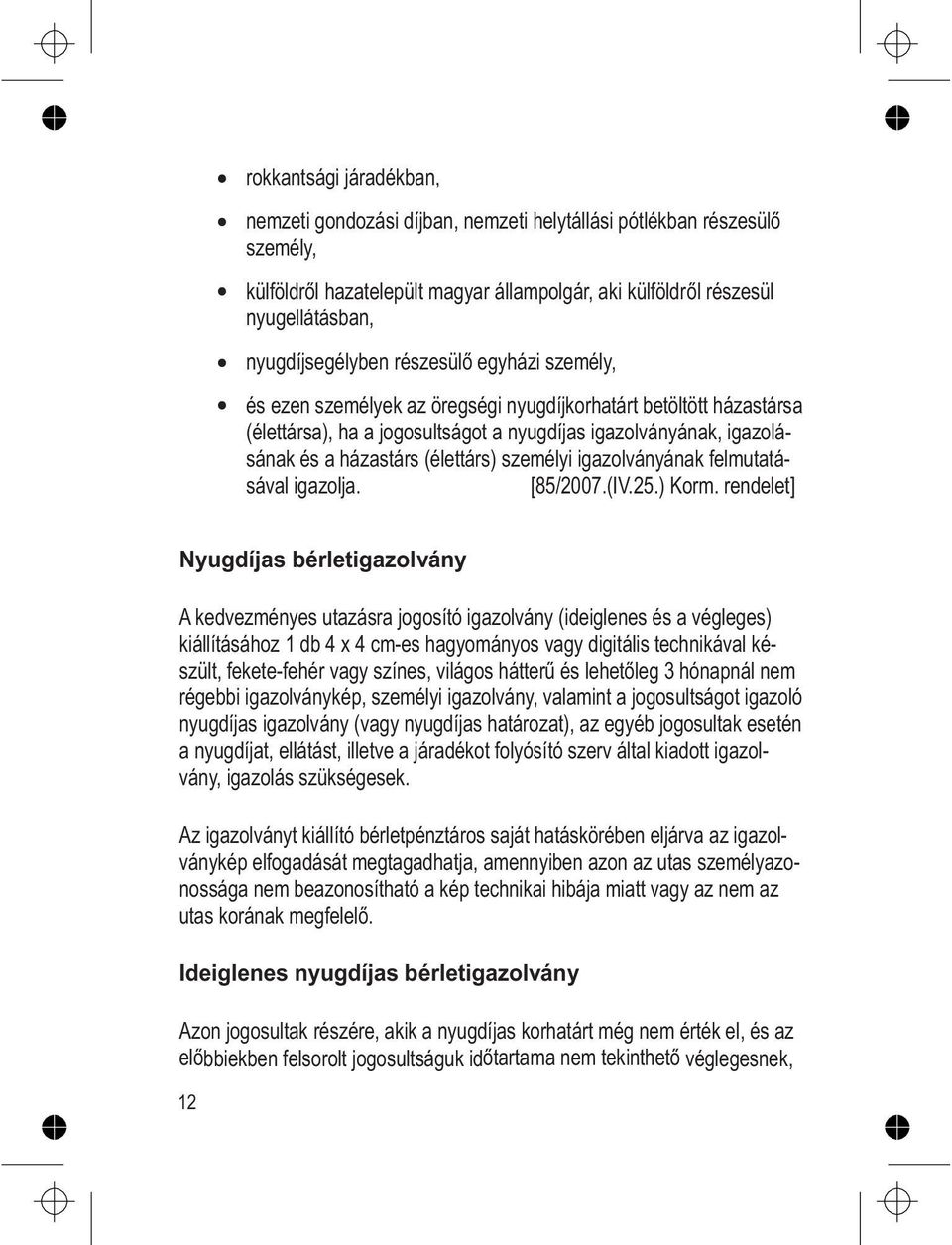 személyi igazolványának felmutatásával igazolja. [85/2007.(IV.25.) Korm.