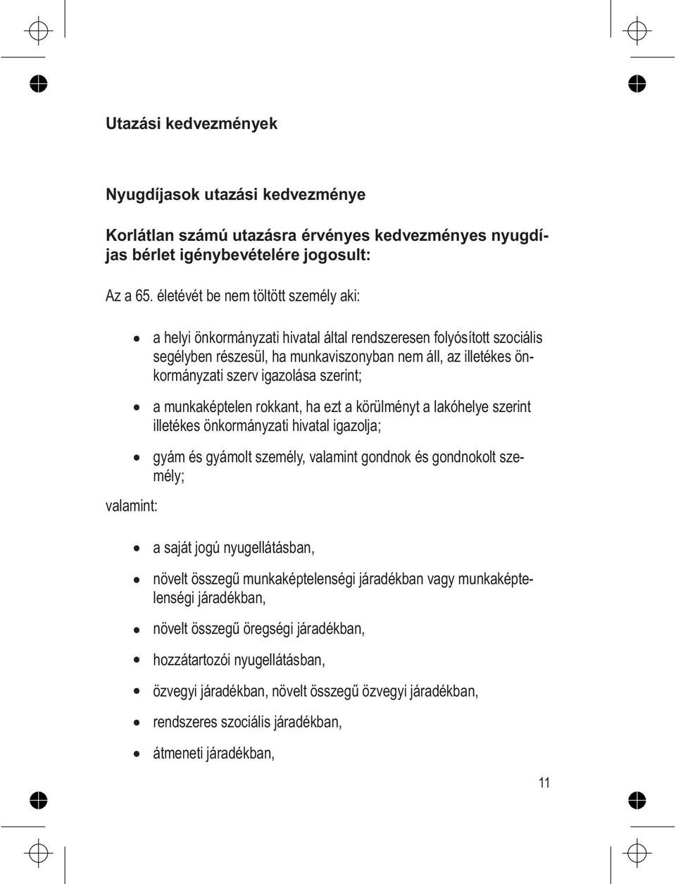 szerint; a munkaképtelen rokkant, ha ezt a körülményt a lakóhelye szerint illetékes önkormányzati hivatal igazolja; gyám és gyámolt személy, valamint gondnok és gondnokolt személy; valamint: a saját