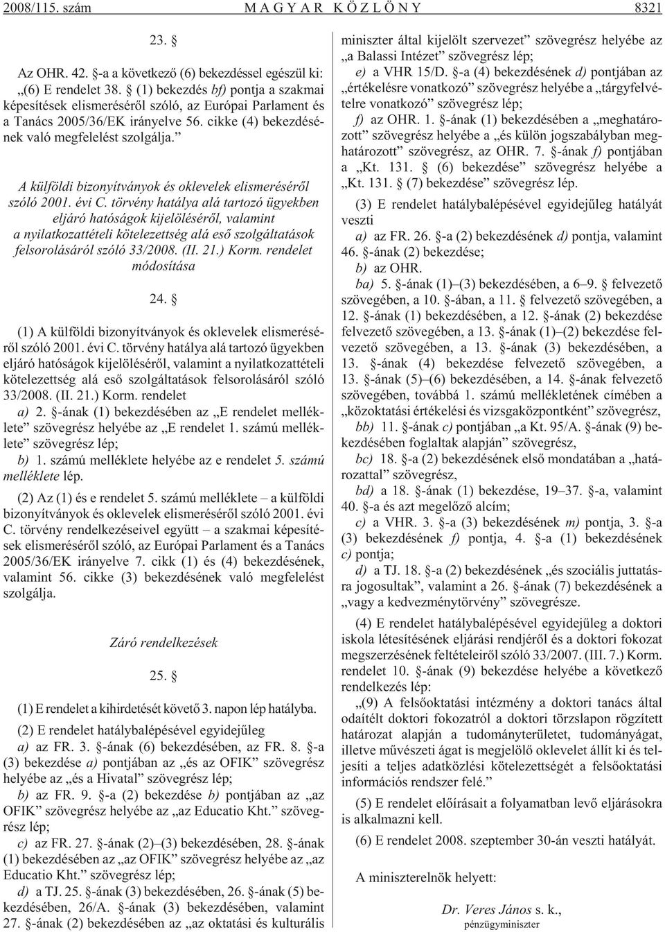 cik ke (4) be kez dé sé - nek való meg fe le lést szol gál ja. A külföldi bizonyítványok és oklevelek elismerésérõl szóló 2001. évi C.