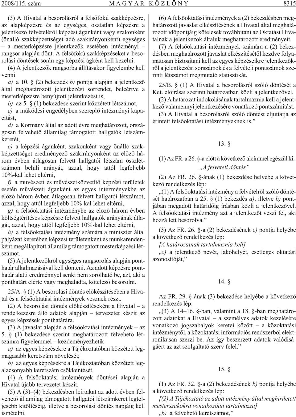 si ágan ként vagy sza kon ként (ön ál ló szak kép zett sé get adó szak irá nyon ként) egy sé ges a mes ter kép zés re je lent ke zõk ese té ben in téz mé nyi rang sor alap ján dönt.