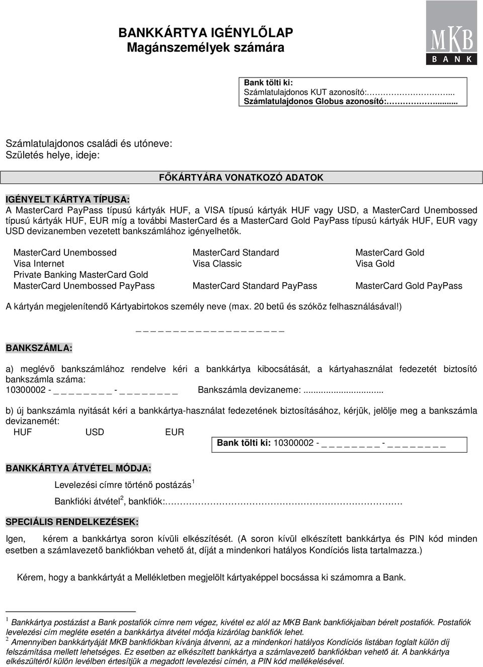 MasterCard Unembossed típusú kártyák HUF, EUR míg a további MasterCard és a MasterCard Gold PayPass típusú kártyák HUF, EUR vagy USD devizanemben vezetett bankszámlához igényelhetők.