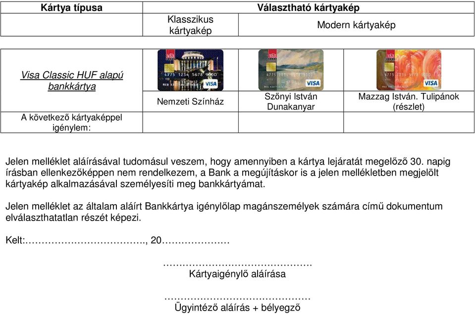 napig írásban ellenkezőképpen nem rendelkezem, a Bank a megújításkor is a jelen mellékletben megjelölt kártyakép alkalmazásával személyesíti meg bankkártyámat.