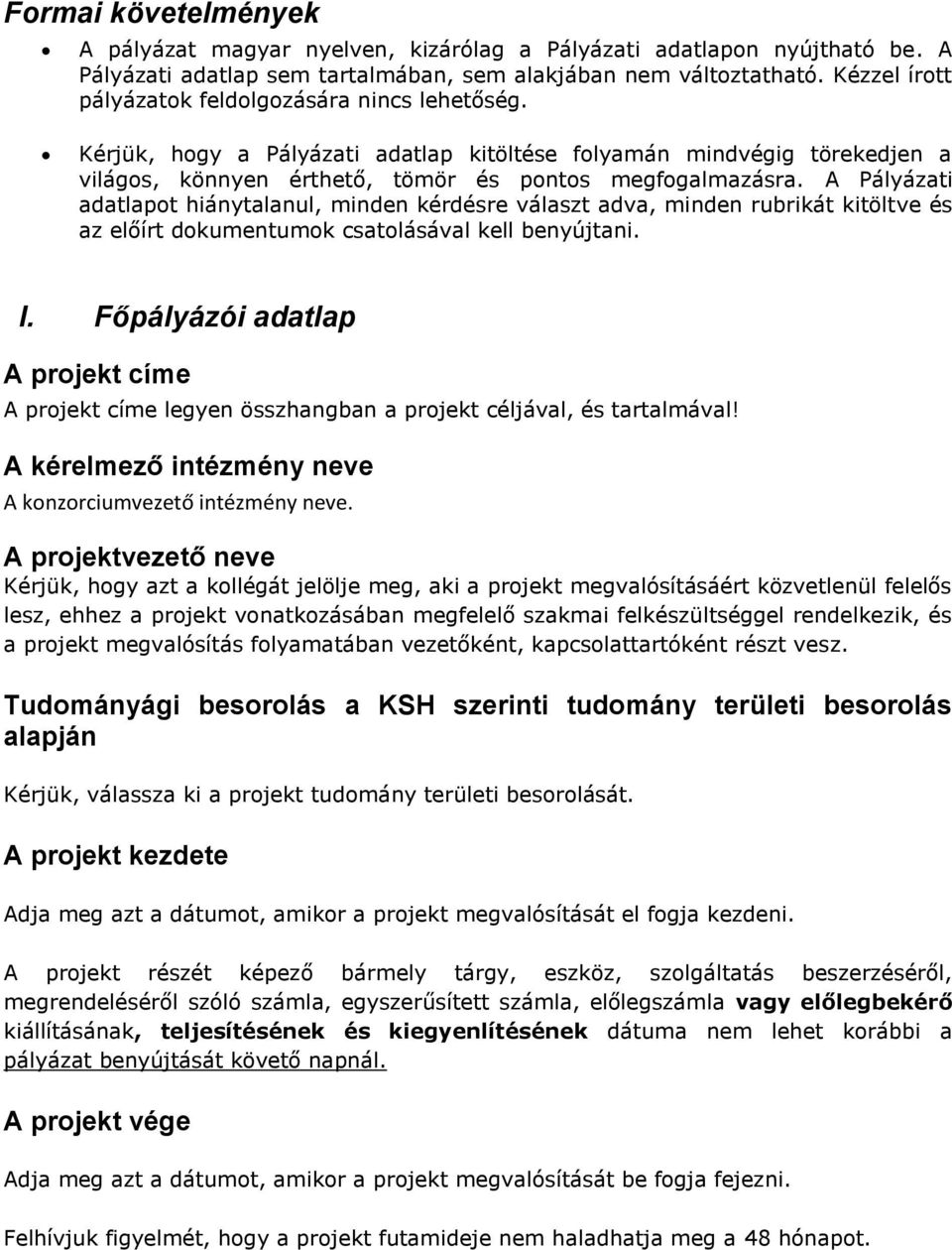 A Pályázati adatlapot hiánytalanul, minden kérdésre választ adva, minden rubrikát kitöltve és az előírt dokumentumok csatolásával kell benyújtani. I.