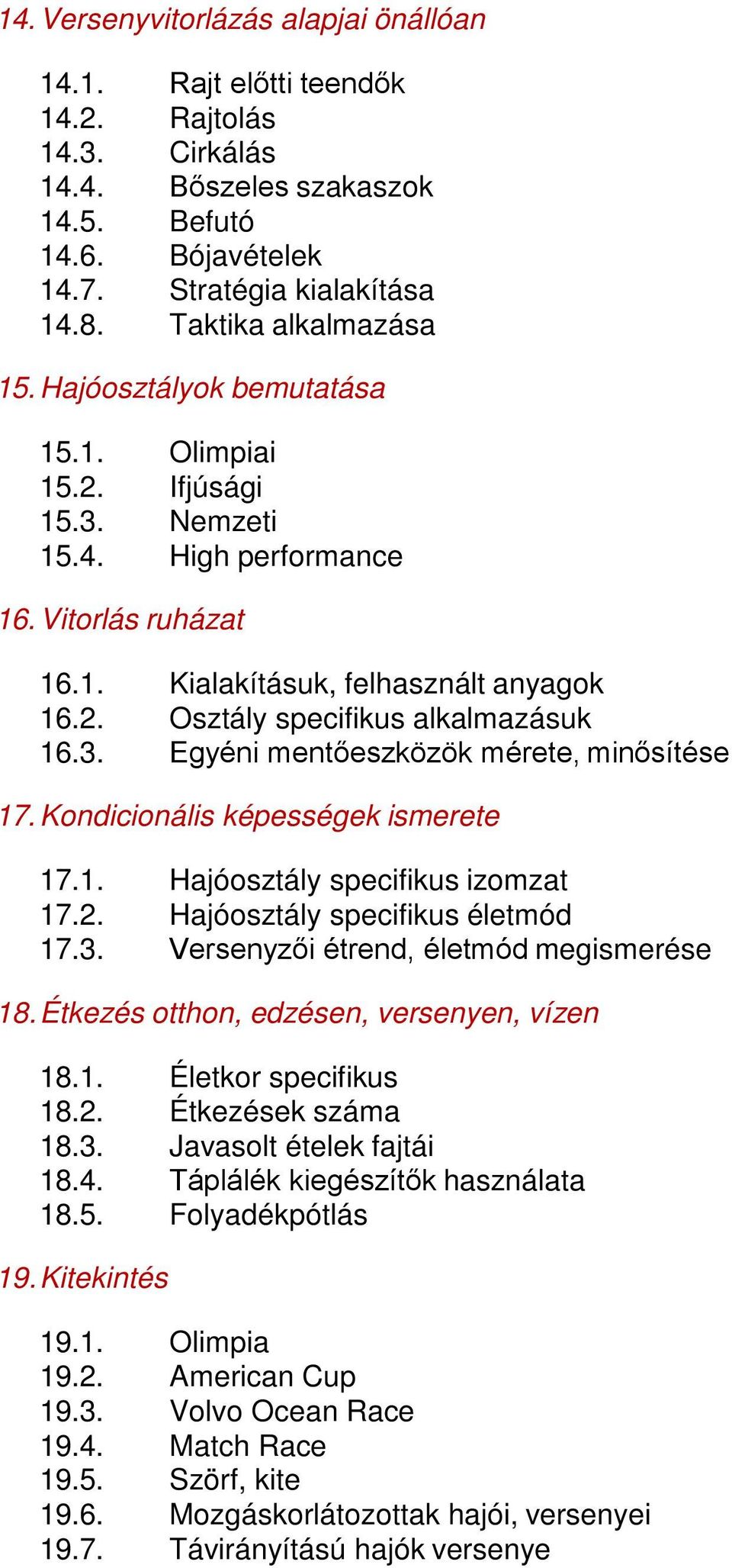 3. Egyéni mentőeszközök mérete, minősítése 17. Kondicionális képességek ismerete 17.1. Hajóosztály specifikus izomzat 17.2. Hajóosztály specifikus életmód 17.3. Versenyzői étrend, életmód megismerése 18.