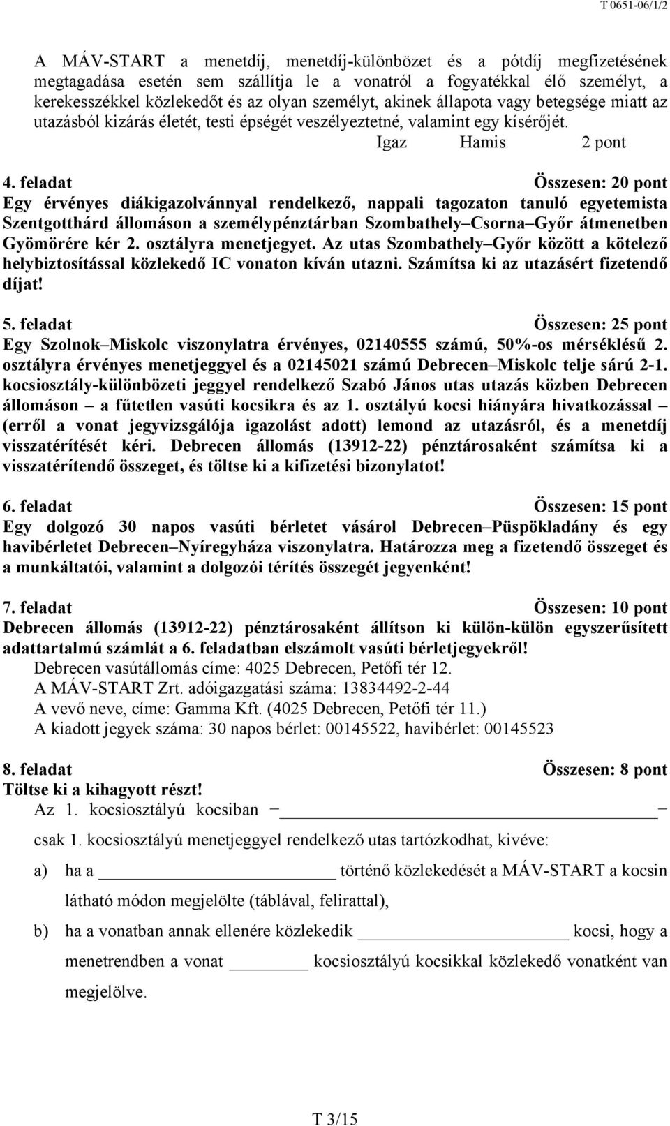 feladat Összesen: 20 pont Egy érvényes diákigazolvánnyal rendelkező, nappali tagozaton tanuló egyetemista Szentgotthárd állomáson a személypénztárban Szombathely Csorna Győr átmenetben Gyömörére kér