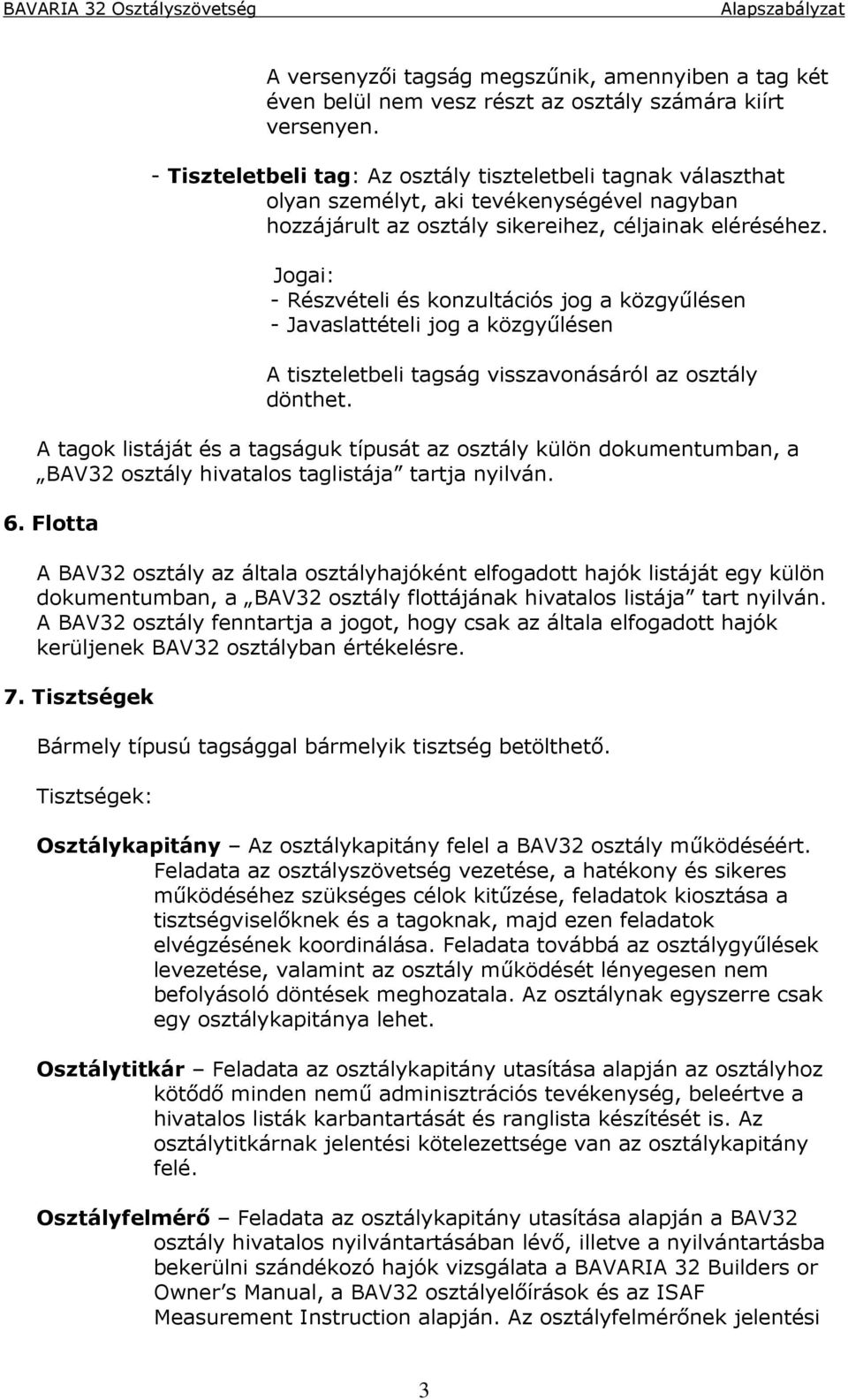 A tiszteletbeli tagság visszavonásáról az osztály dönthet. A tagok listáját és a tagságuk típusát az osztály külön dokumentumban, a BAV32 osztály hivatalos taglistája tartja nyilván. 6.