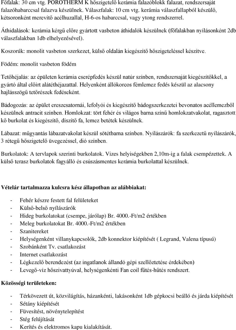 Áthidalások: kérgű előre gyártott vasbeton áthidalók készülnek (főfalakban nyílásonként 2db válaszfalakban 1db elhelyezésével).