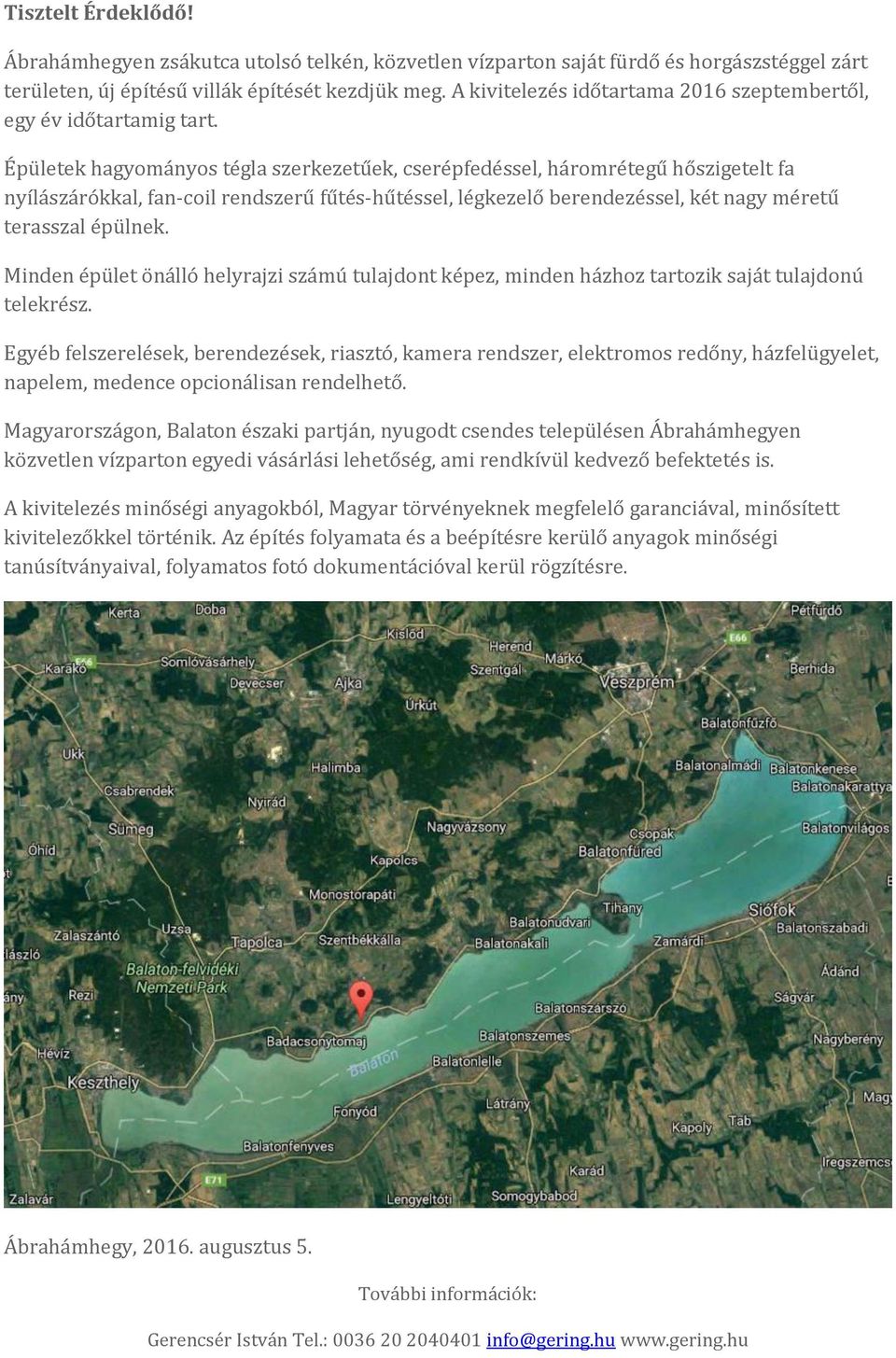 Épületek hagyományos tégla szerkezetűek, cserépfedéssel, háromrétegű hőszigetelt fa nyílászárókkal, fan-coil rendszerű fűtés-hűtéssel, légkezelő berendezéssel, két nagy méretű terasszal épülnek.
