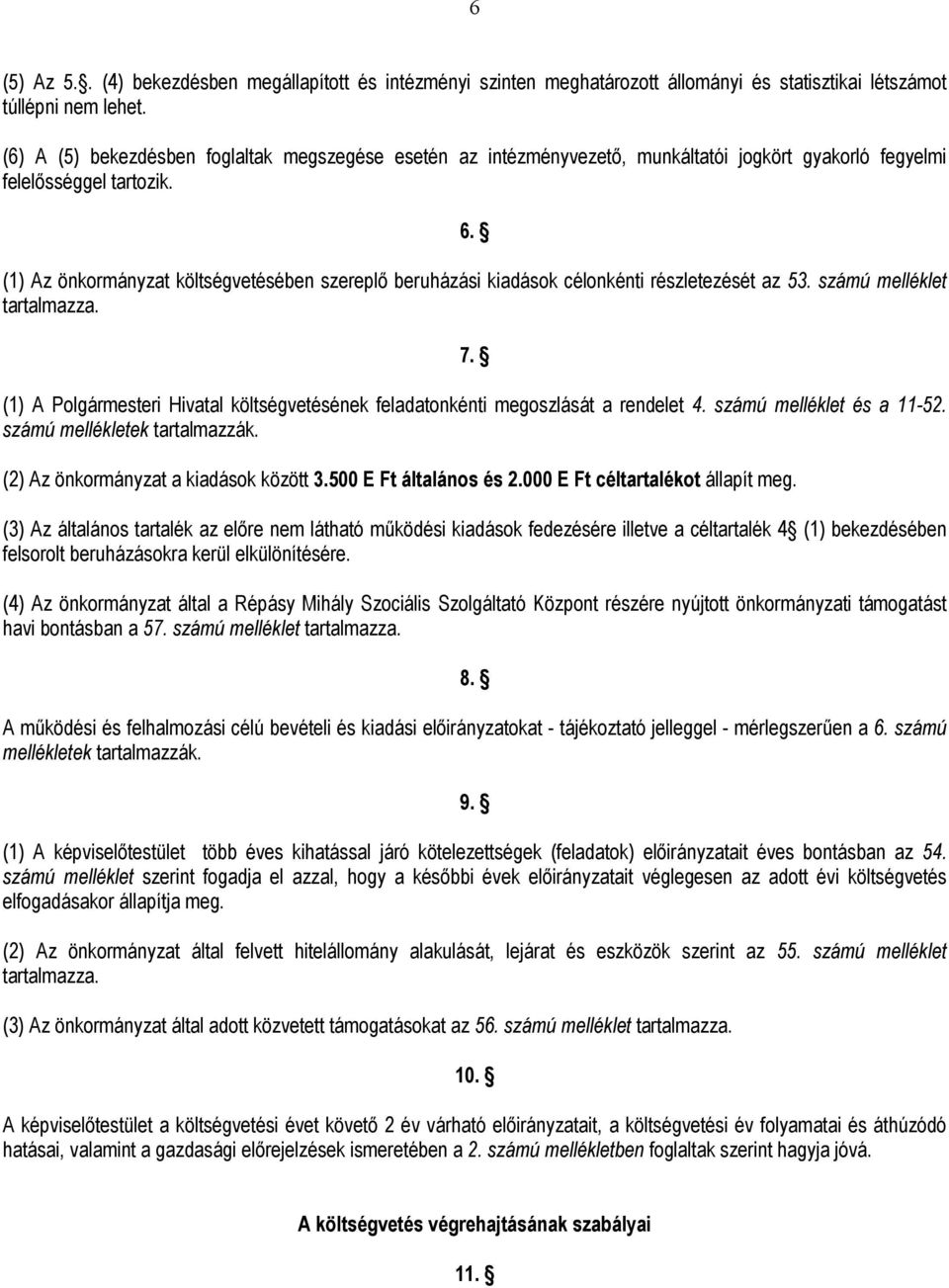 (1) Az önkormányzat költségvetésében szereplı beruházási kiadások célonkénti részletezését az 53. számú melléklet tartalmazza. 7.