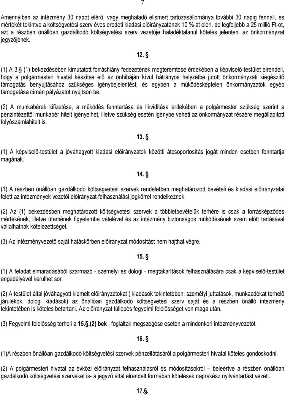 (1) bekezdésében kimutatott forráshiány fedezetének megteremtése érdekében a képviselı-testület elrendeli, hogy a polgármesteri hivatal készítse elı az önhibáján kívül hátrányos helyzetbe jutott