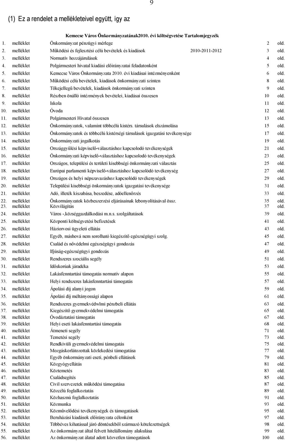 5. melléklet Kemecse Város Önkormányzata 2010. évi kiadásai intézményenként 6 old. 6. melléklet Mőködési célú bevételek, kiadások önkormányzati szinten 8 old. 7.