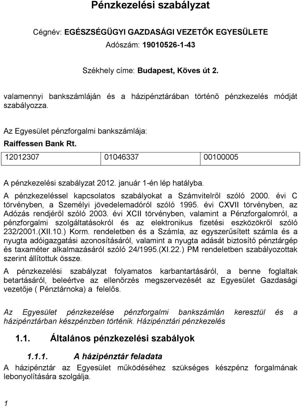 12012307 01046337 00100005 A pénzkezelési szabályzat 2012. január 1-én lép hatályba. A pénzkezeléssel kapcsolatos szabályokat a Számvitelről szóló 2000.