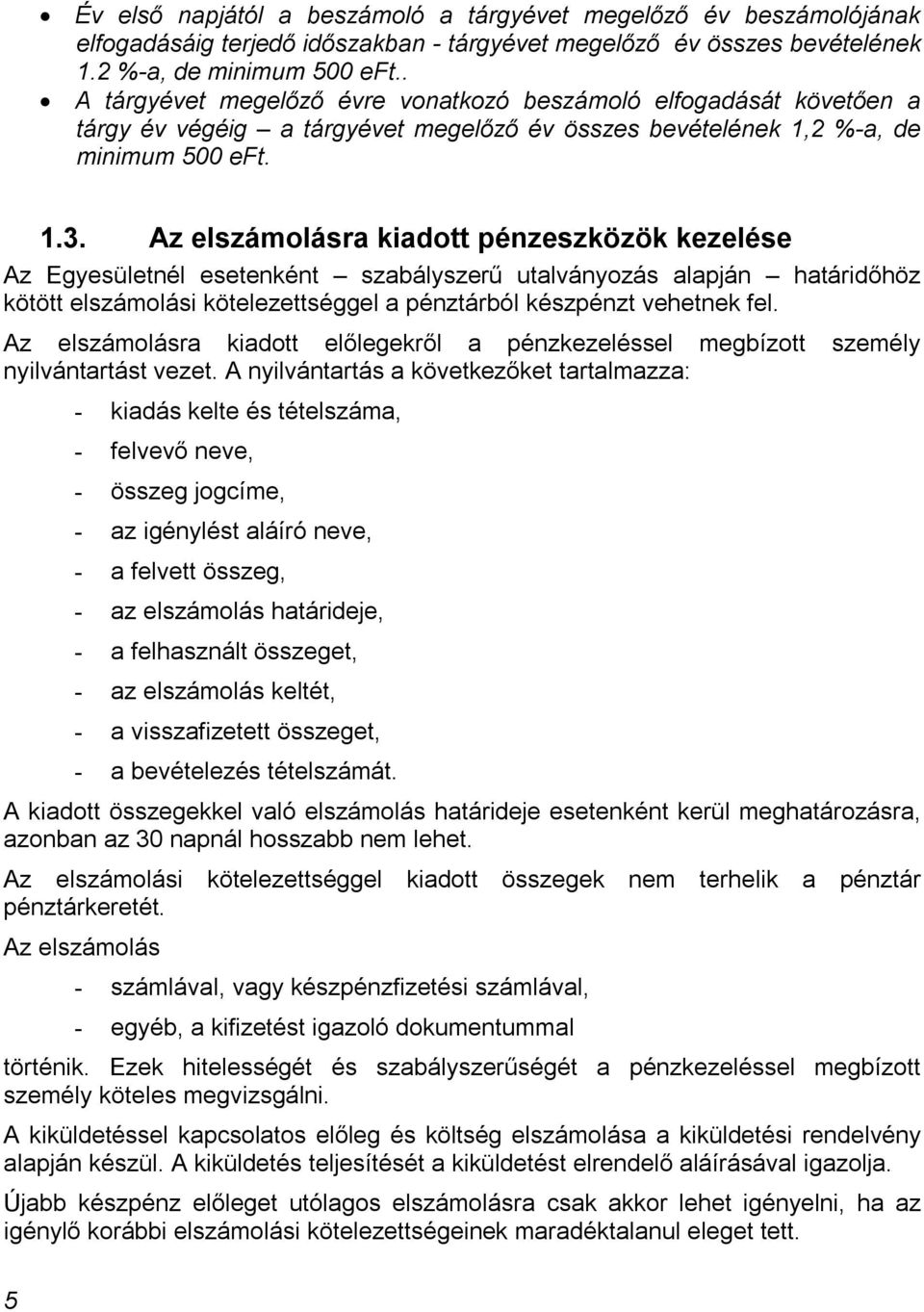 Az elszámolásra kiadott pénzeszközök kezelése Az Egyesületnél esetenként szabályszerű utalványozás alapján határidőhöz kötött elszámolási kötelezettséggel a pénztárból készpénzt vehetnek fel.