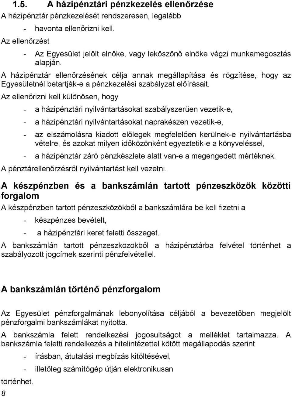 A házipénztár ellenőrzésének célja annak megállapítása és rögzítése, hogy az Egyesületnél betartják-e a pénzkezelési szabályzat előírásait.