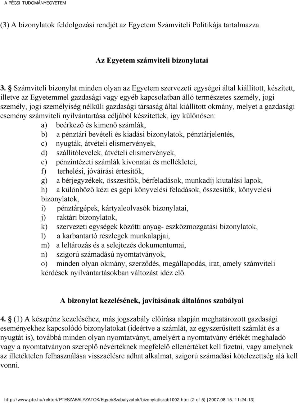 személyiség nélküli gazdasági társaság által kiállított okmány, melyet a gazdasági esemény számviteli nyilvántartása céljából készítettek, így különösen: a) beérkező és kimenő számlák, b) a pénztári