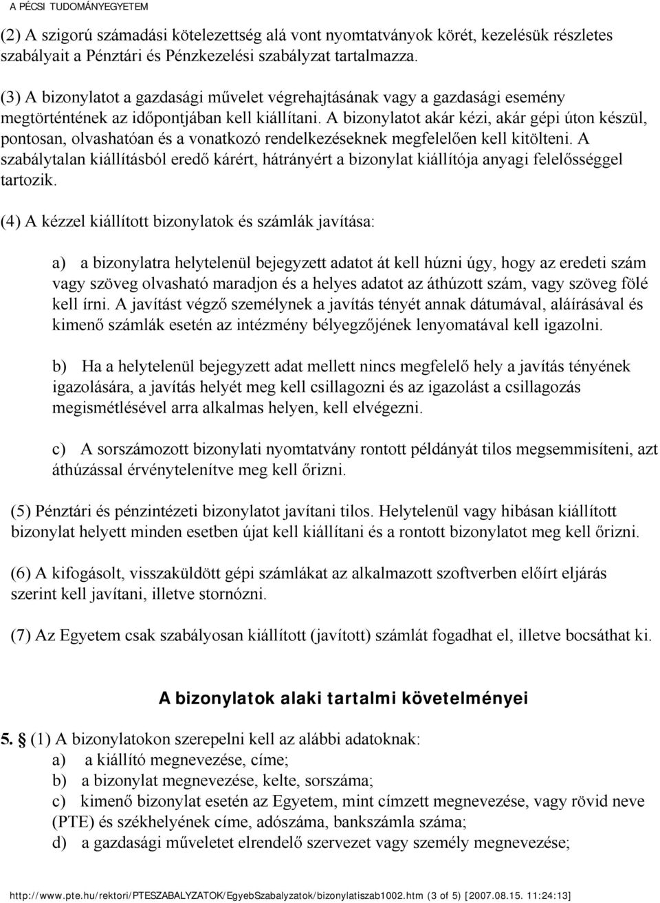 A bizonylatot akár kézi, akár gépi úton készül, pontosan, olvashatóan és a vonatkozó rendelkezéseknek megfelelően kell kitölteni.