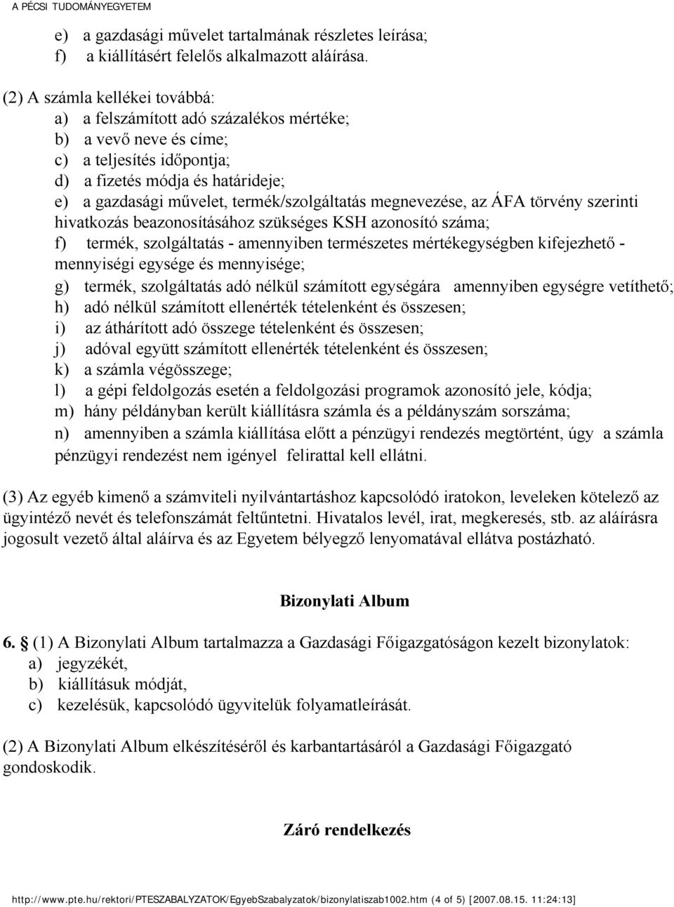 termék/szolgáltatás megnevezése, az ÁFA törvény szerinti hivatkozás beazonosításához szükséges KSH azonosító száma; f) termék, szolgáltatás - amennyiben természetes mértékegységben kifejezhető -