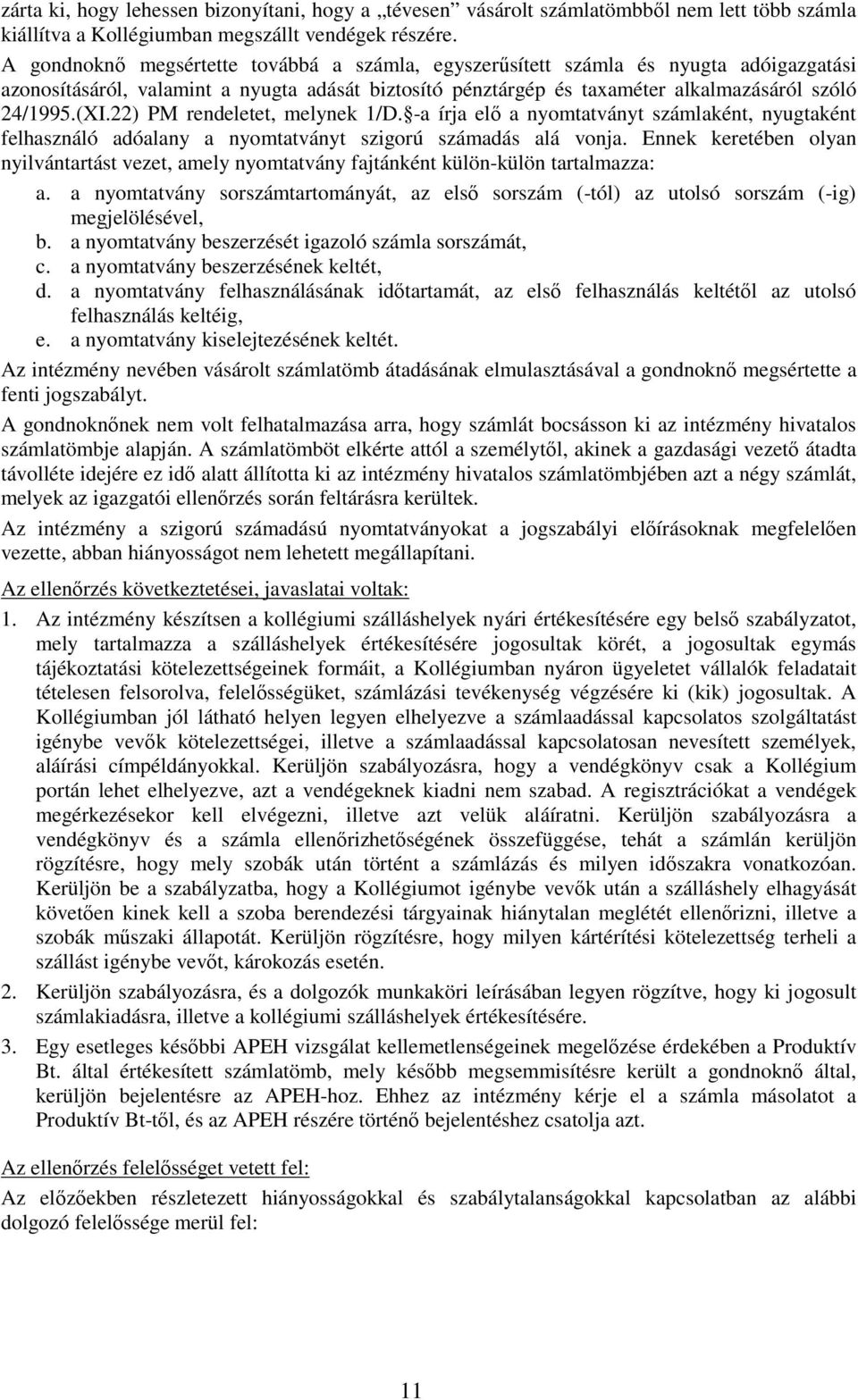 22) PM rendeletet, melynek 1/D. -a írja elı a nyomtatványt számlaként, nyugtaként felhasználó adóalany a nyomtatványt szigorú számadás alá vonja.
