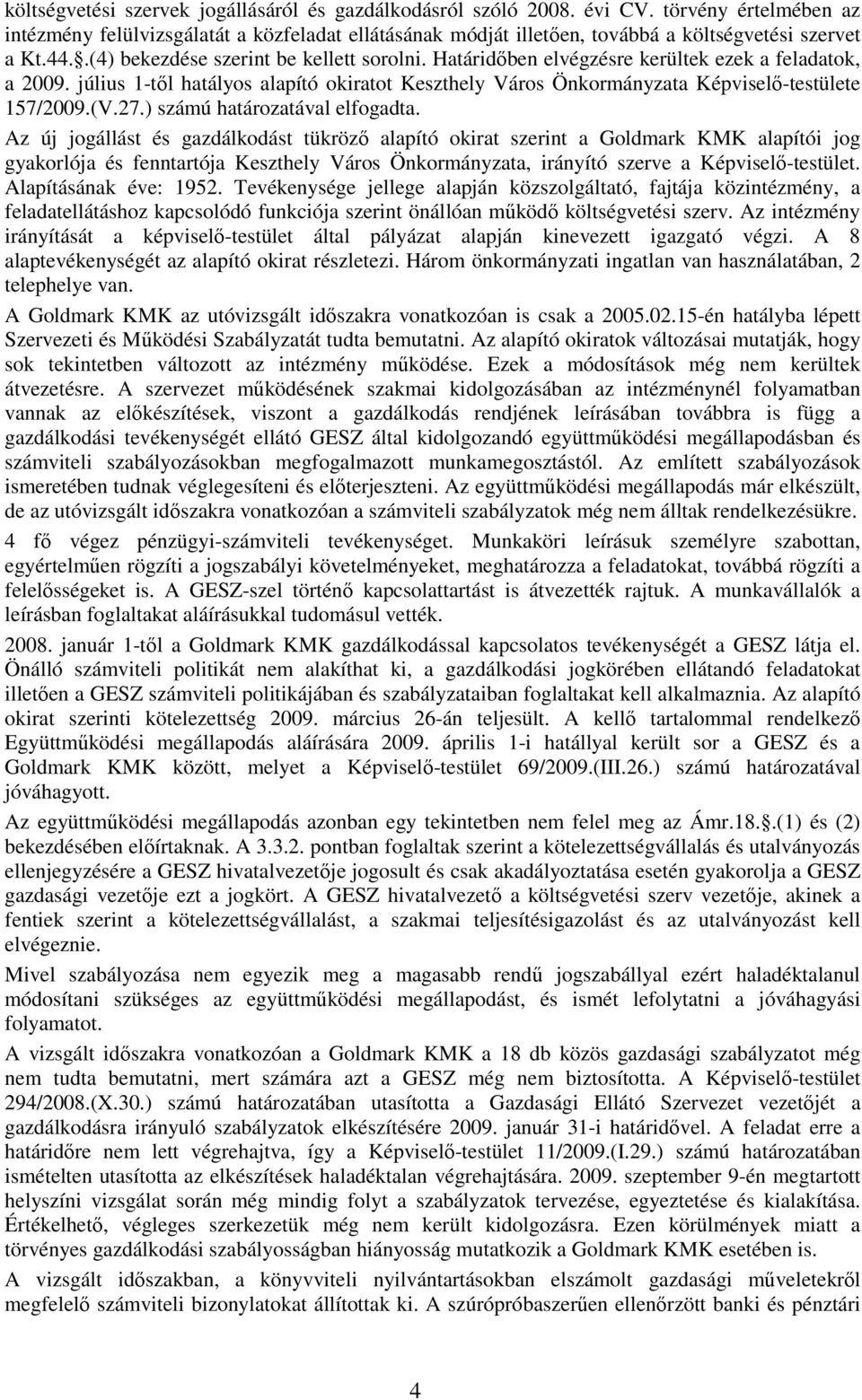 Határidıben elvégzésre kerültek ezek a feladatok, a 2009. július 1-tıl hatályos alapító okiratot Keszthely Város Önkormányzata Képviselı-testülete 157/2009.(V.27.) számú határozatával elfogadta.