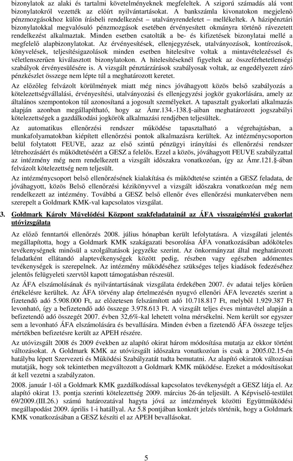 A házipénztári bizonylatokkal megvalósuló pénzmozgások esetében érvényesített okmányra történı rávezetett rendelkezést alkalmaztak.