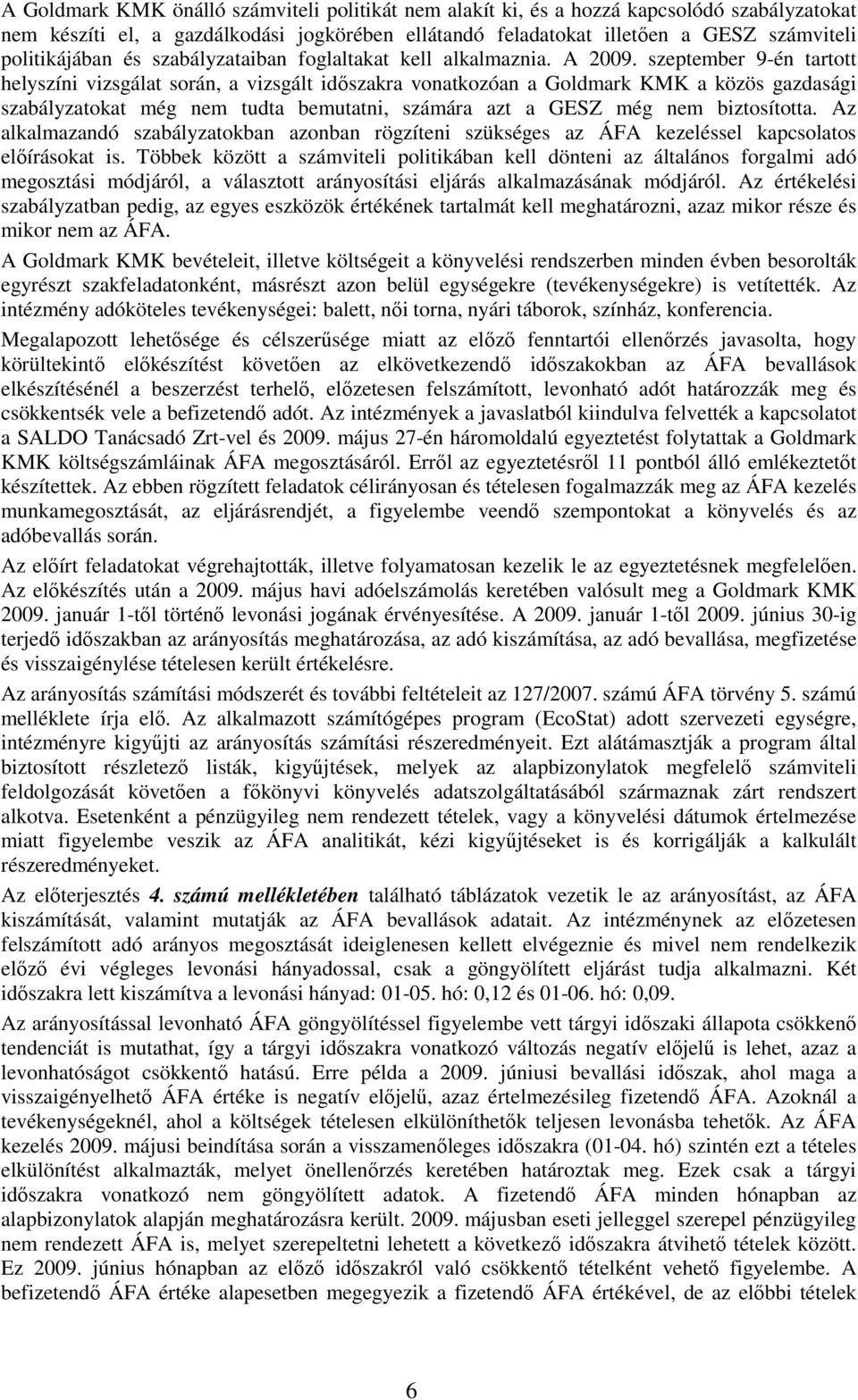szeptember 9-én tartott helyszíni vizsgálat során, a vizsgált idıszakra vonatkozóan a Goldmark KMK a közös gazdasági szabályzatokat még nem tudta bemutatni, számára azt a GESZ még nem biztosította.