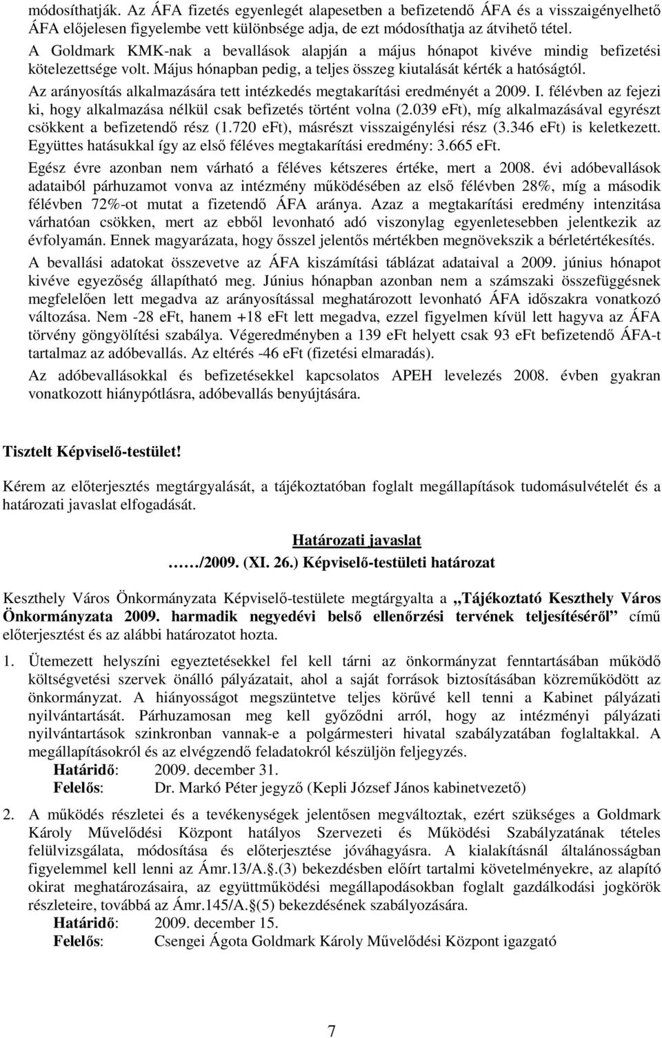 Az arányosítás alkalmazására tett intézkedés megtakarítási eredményét a 2009. I. félévben az fejezi ki, hogy alkalmazása nélkül csak befizetés történt volna (2.