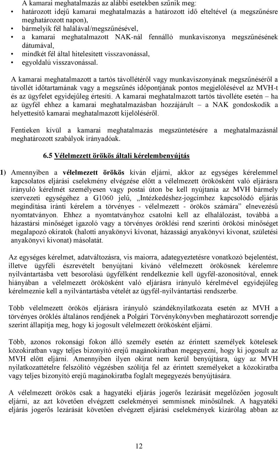 A kamarai meghatalmazott a tartós távollétéről vagy munkaviszonyának megszűnéséről a távollét időtartamának vagy a megszűnés időpontjának pontos megjelölésével az MVH-t és az ügyfelet egyidejűleg