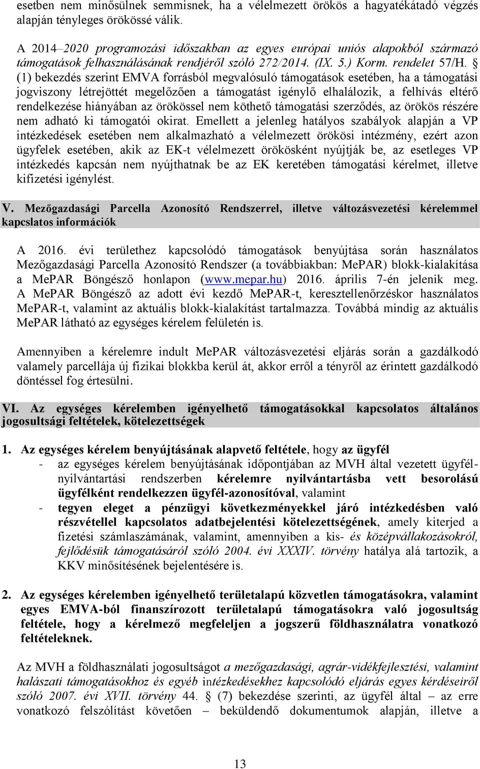 (1) bekezdés szerint EMVA forrásból megvalósuló támogatások esetében, ha a támogatási jogviszony létrejöttét megelőzően a támogatást igénylő elhalálozik, a felhívás eltérő rendelkezése hiányában az