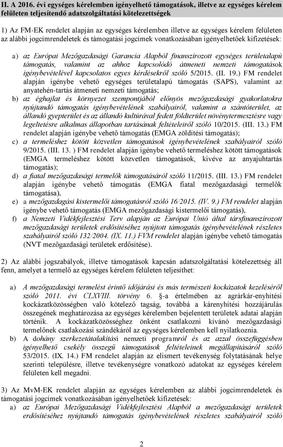 egységes kérelem felületen az alábbi jogcímrendeletek és támogatási jogcímek vonatkozásában igényelhetőek kifizetések: a) az Európai Mezőgazdasági Garancia Alapból finanszírozott egységes