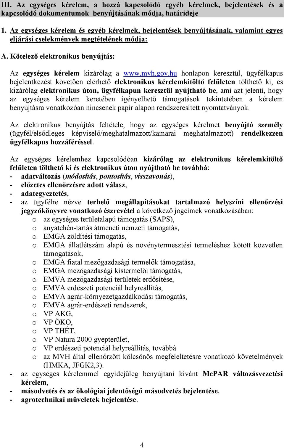 gov.hu honlapon keresztül, ügyfélkapus bejelentkezést követően elérhető elektronikus kérelemkitöltő felületen tölthető ki, és kizárólag elektronikus úton, ügyfélkapun keresztül nyújtható be, ami azt