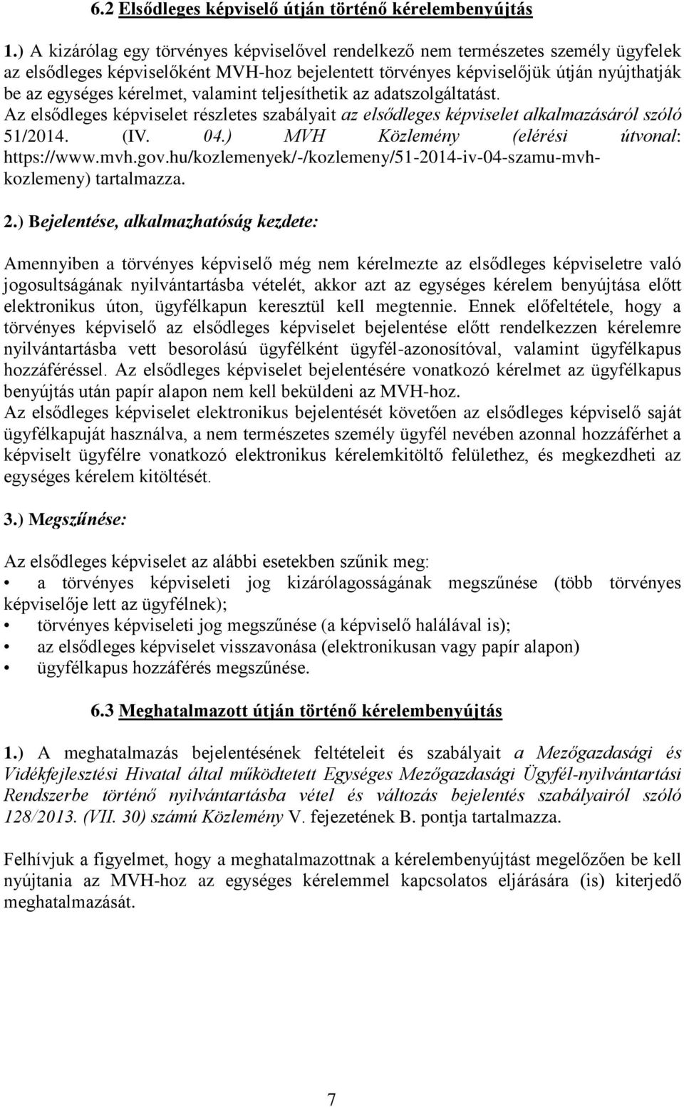 valamint teljesíthetik az adatszolgáltatást. Az elsődleges képviselet részletes szabályait az elsődleges képviselet alkalmazásáról szóló 51/2014. (IV. 04.) MVH Közlemény (elérési útvonal: https://www.