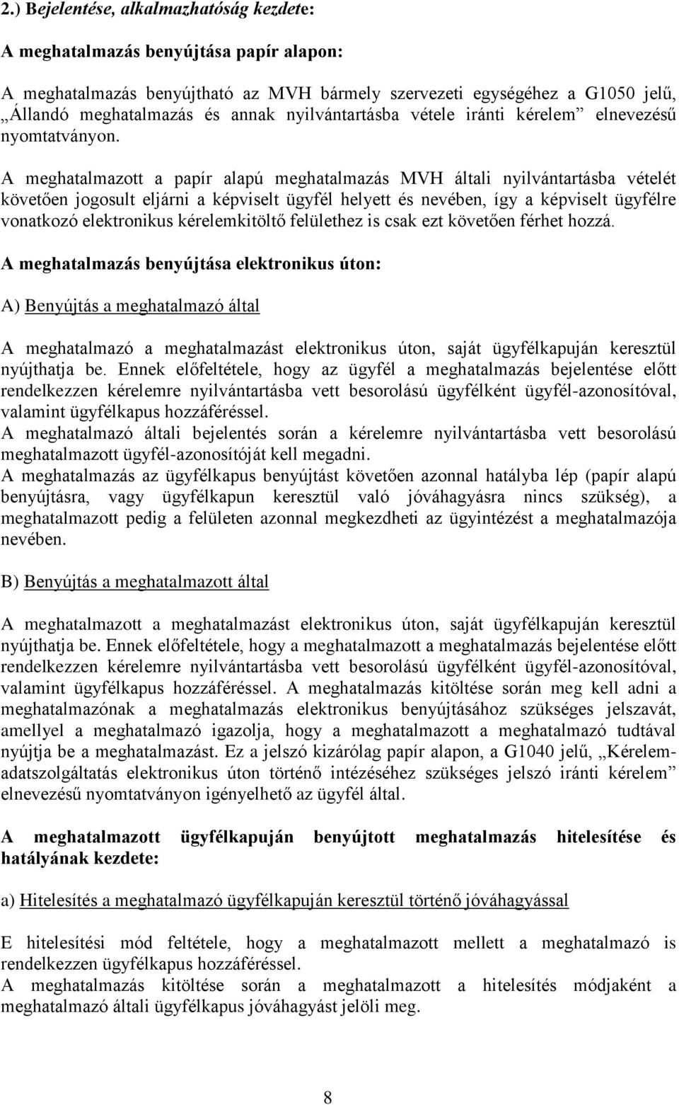 A meghatalmazott a papír alapú meghatalmazás MVH általi nyilvántartásba vételét követően jogosult eljárni a képviselt ügyfél helyett és nevében, így a képviselt ügyfélre vonatkozó elektronikus