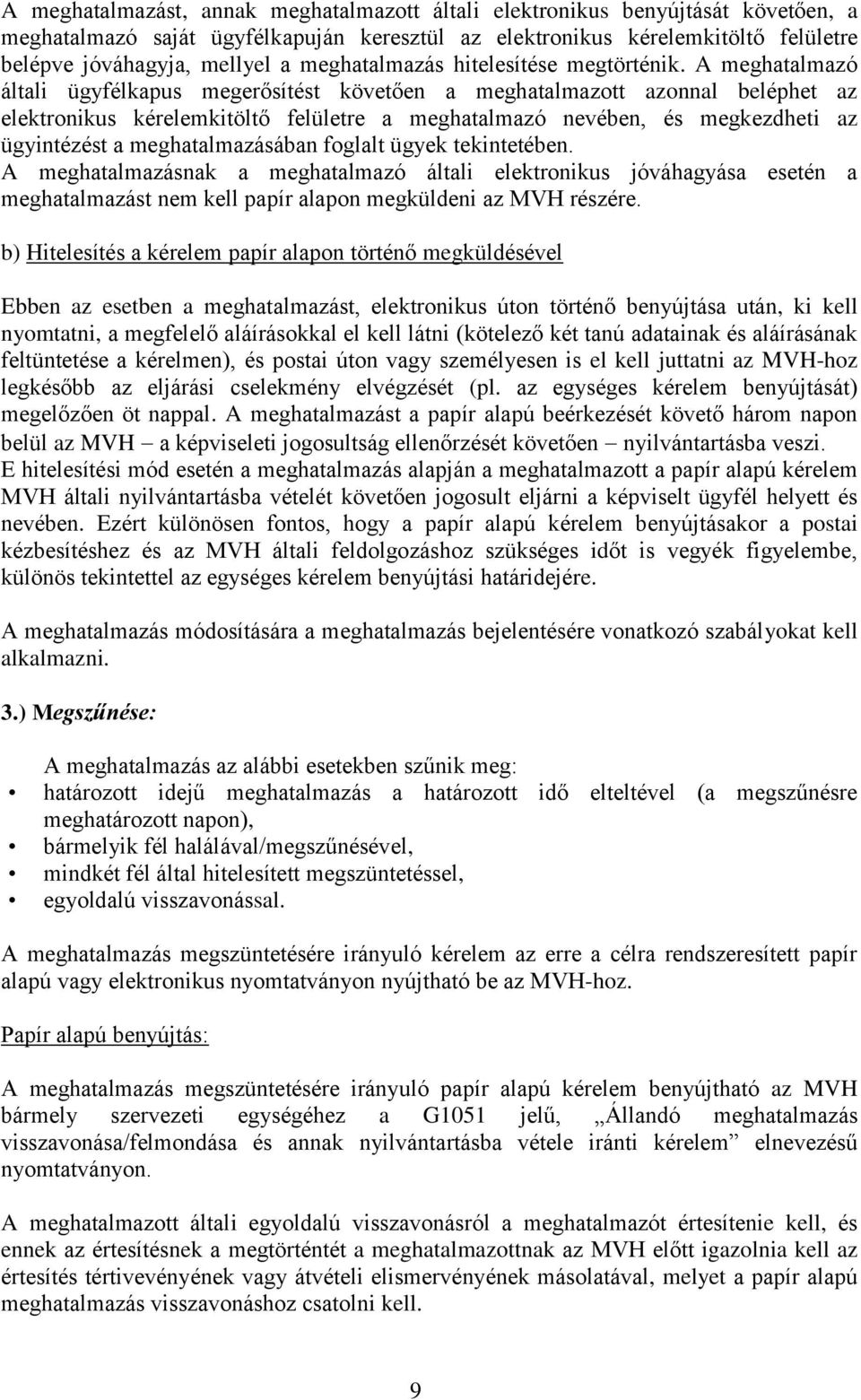 A meghatalmazó általi ügyfélkapus megerősítést követően a meghatalmazott azonnal beléphet az elektronikus kérelemkitöltő felületre a meghatalmazó nevében, és megkezdheti az ügyintézést a