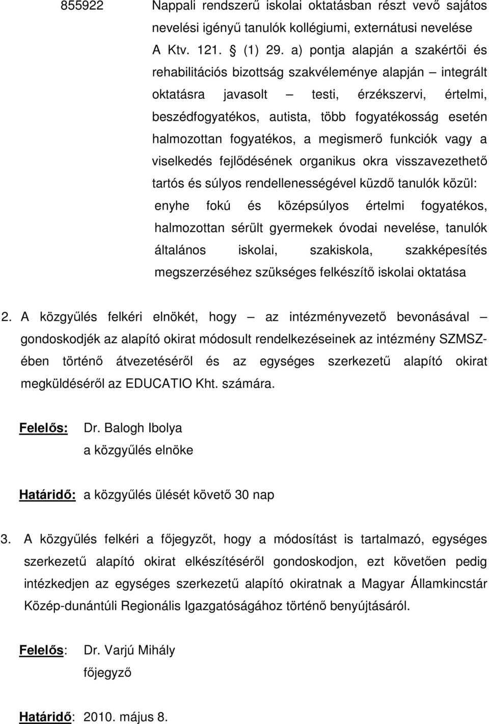 alapító okirat megküldésérıl az EDUCATIO Kht. számára. Felelıs: Dr. Balogh Ibolya a közgyőlés elnöke Határidı: a közgyőlés ülését követı 30 nap 3.