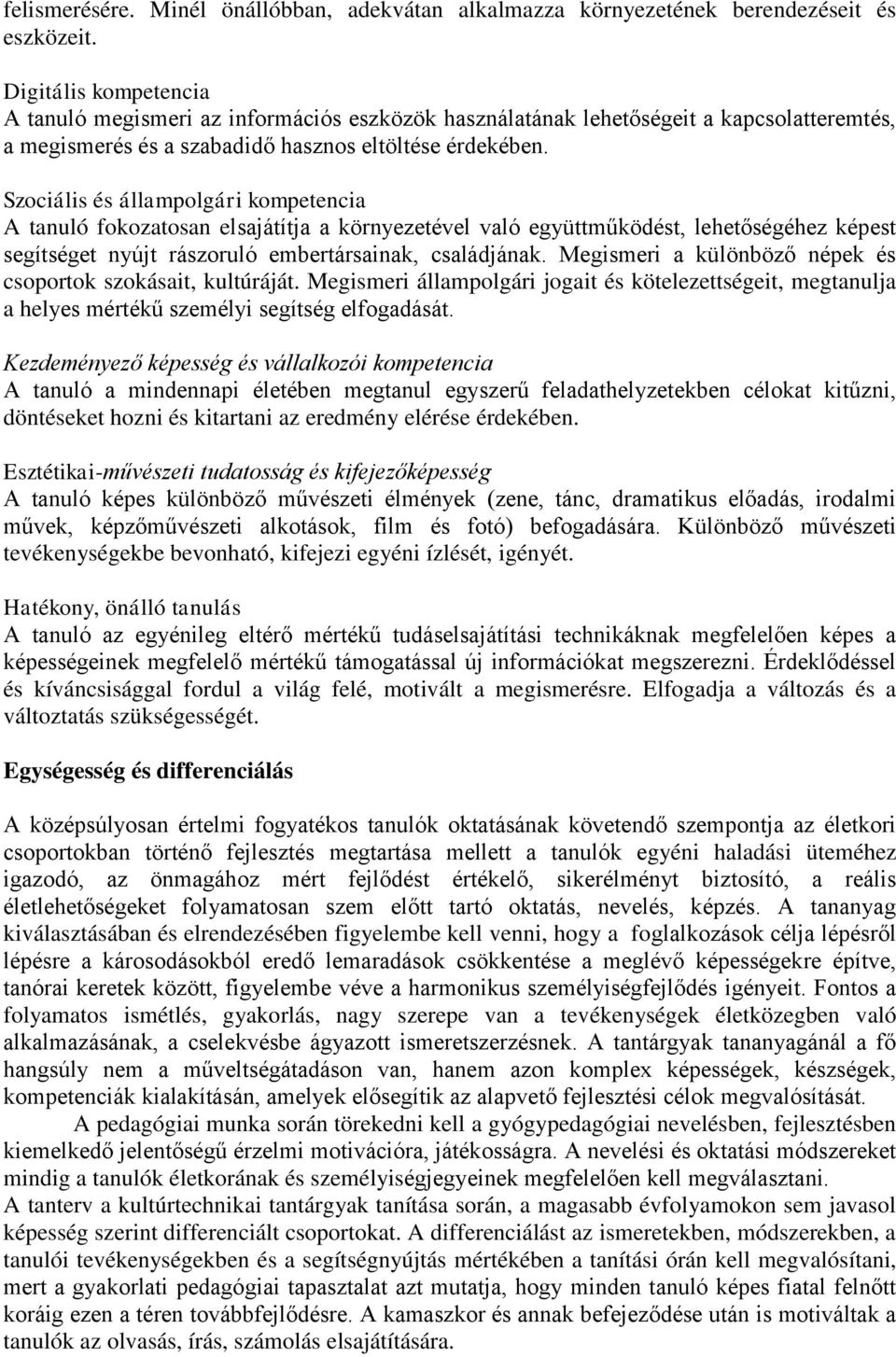Szociális és állampolgári kompetencia A tanuló fokozatosan elsajátítja a környezetével való együttműködést, lehetőségéhez képest segítséget nyújt rászoruló embertársainak, családjának.