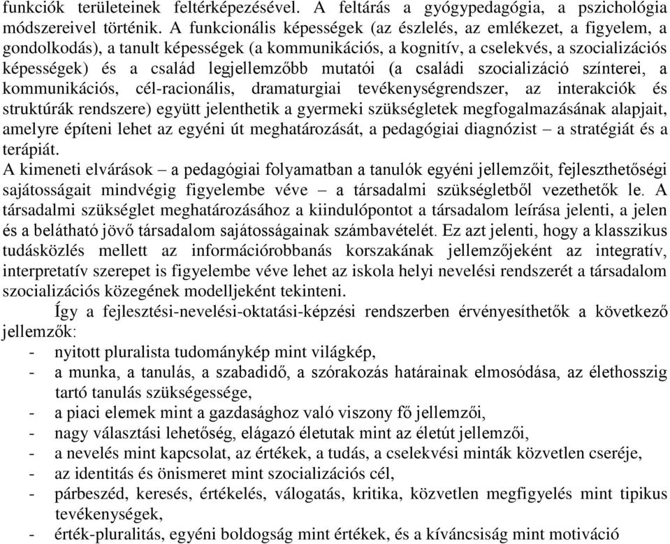 mutatói (a családi szocializáció színterei, a kommunikációs, cél-racionális, dramaturgiai tevékenységrendszer, az interakciók és struktúrák rendszere) együtt jelenthetik a gyermeki szükségletek