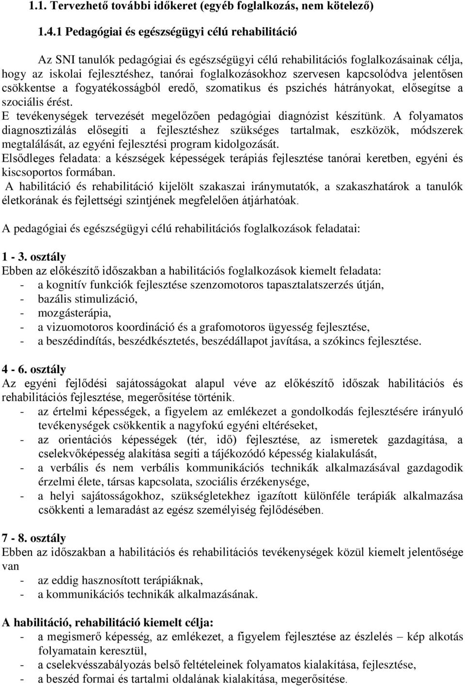kapcsolódva jelentősen csökkentse a fogyatékosságból eredő, szomatikus és pszichés hátrányokat, elősegítse a szociális érést. E tevékenységek tervezését megelőzően pedagógiai diagnózist készítünk.