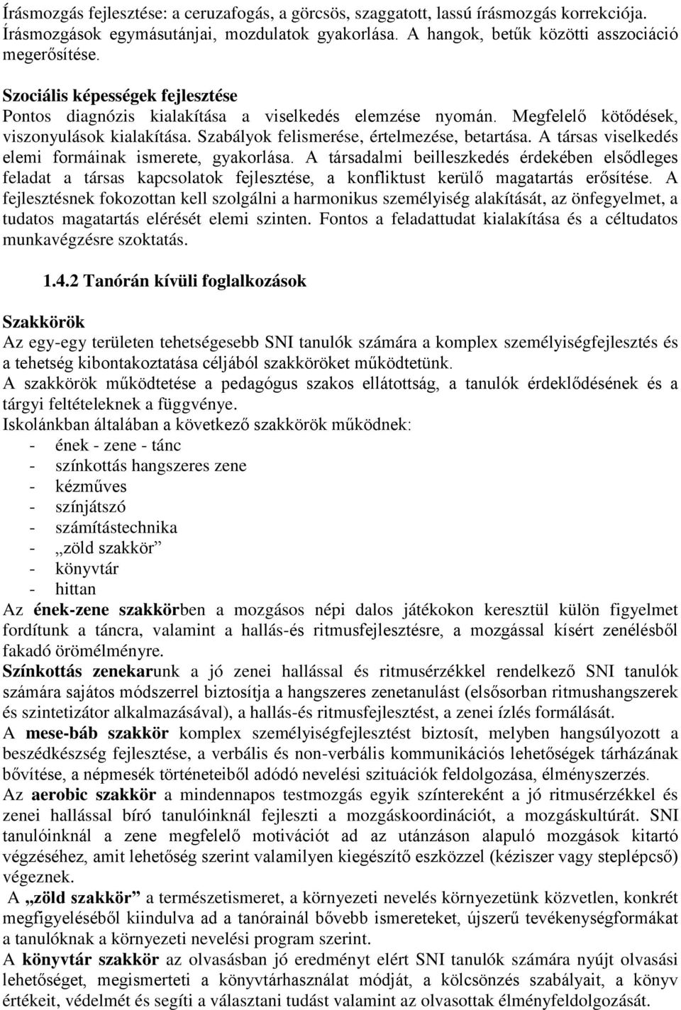 A társas viselkedés elemi formáinak ismerete, gyakorlása. A társadalmi beilleszkedés érdekében elsődleges feladat a társas kapcsolatok fejlesztése, a konfliktust kerülő magatartás erősítése.