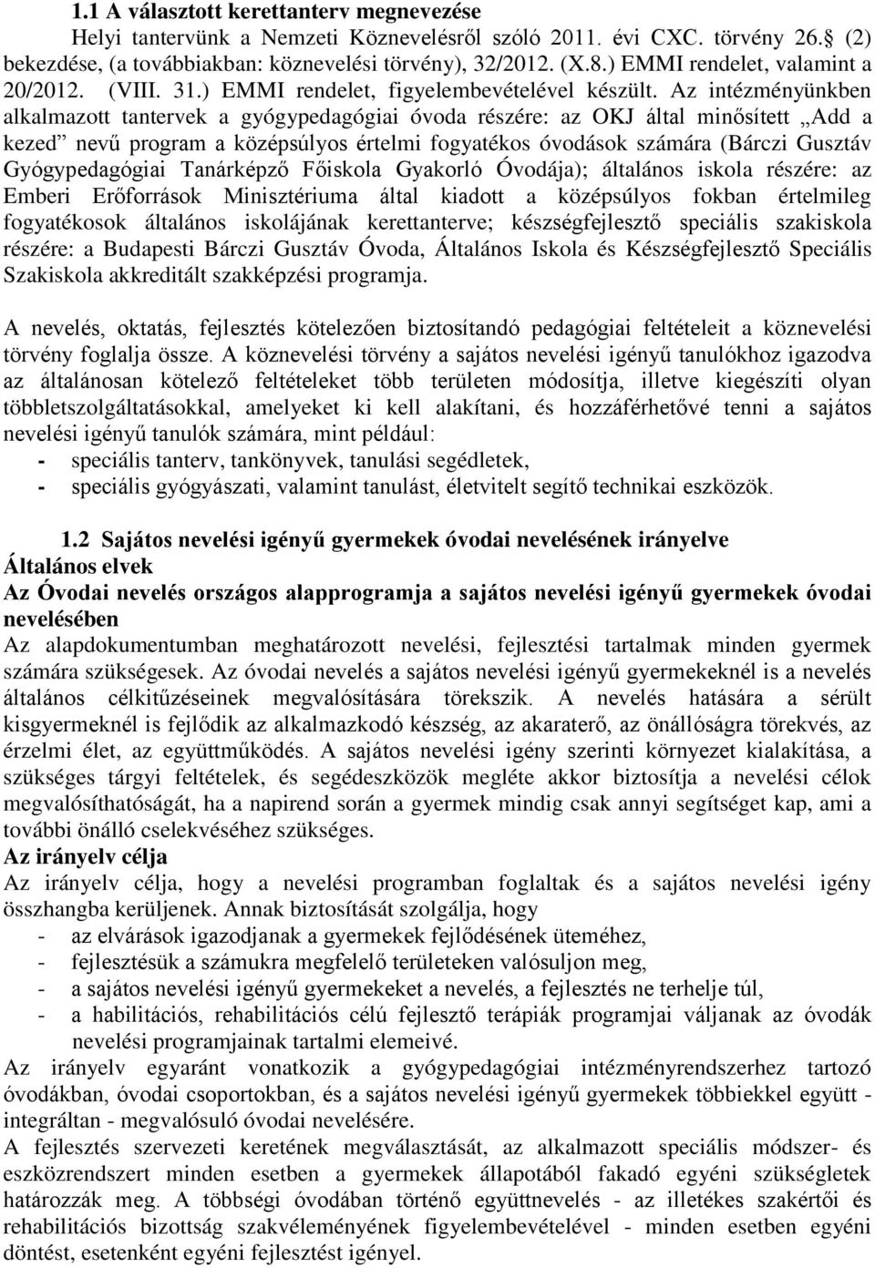 Az intézményünkben alkalmazott tantervek a gyógypedagógiai óvoda részére: az OKJ által minősített Add a kezed nevű program a középsúlyos értelmi fogyatékos óvodások számára (Bárczi Gusztáv