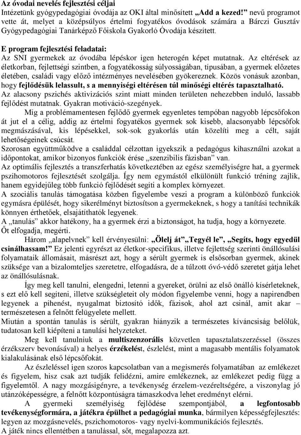 E program fejlesztési feladatai: Az SNI gyermekek az óvodába lépéskor igen heterogén képet mutatnak.