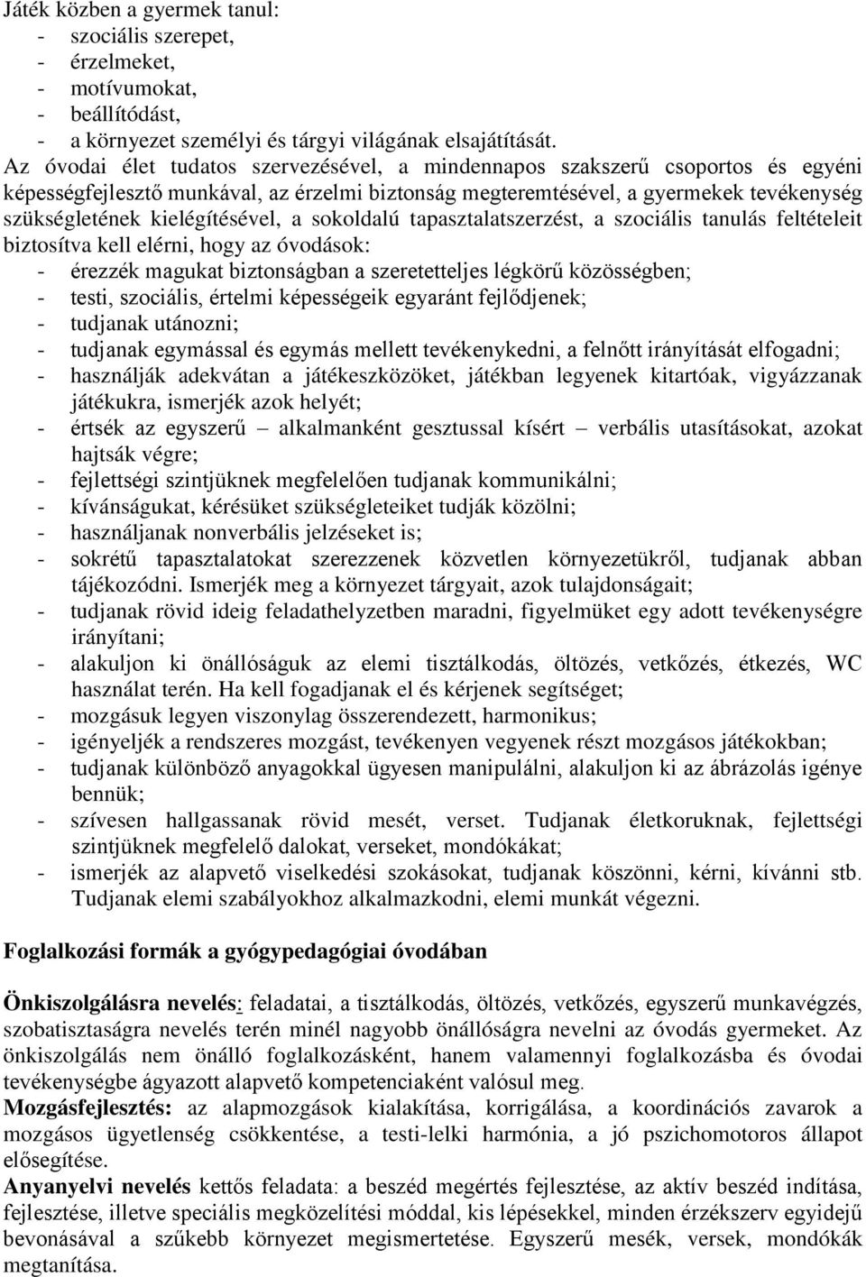 kielégítésével, a sokoldalú tapasztalatszerzést, a szociális tanulás feltételeit biztosítva kell elérni, hogy az óvodások: - érezzék magukat biztonságban a szeretetteljes légkörű közösségben; -